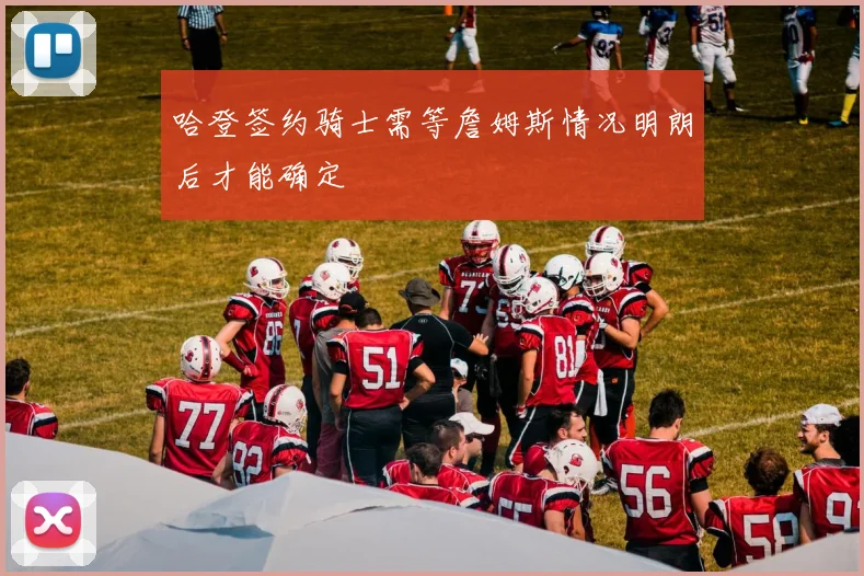哈登签约骑士需等詹姆斯情况明朗后才能确定